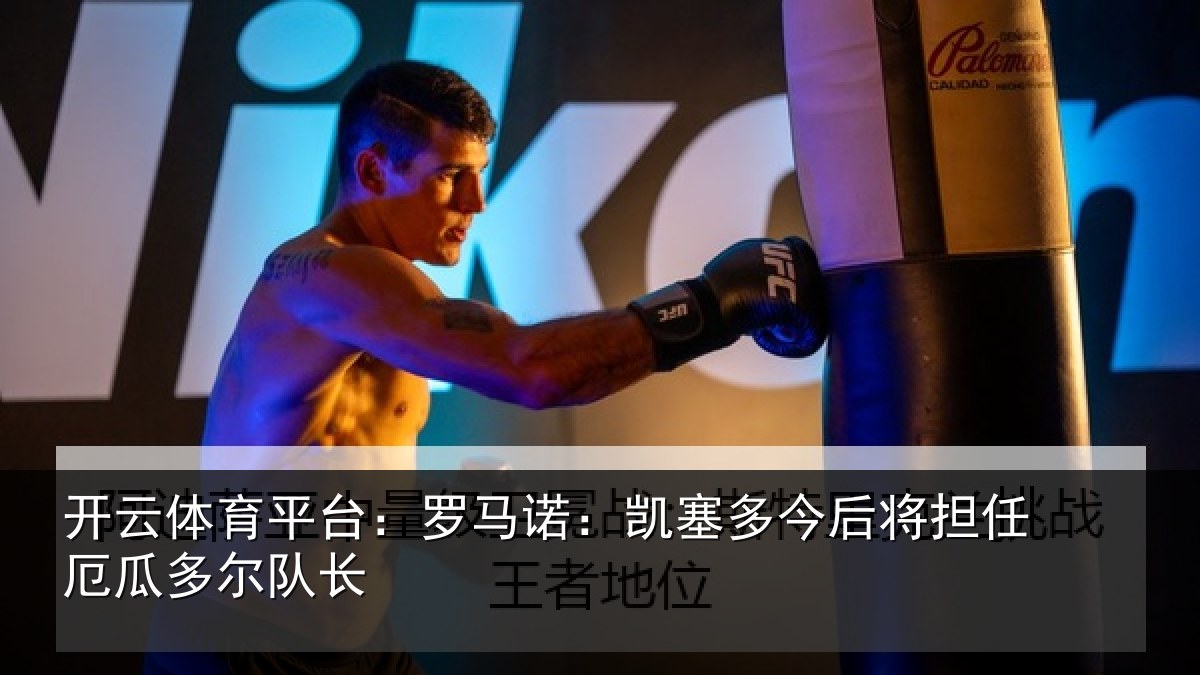 开云体育平台:罗马诺:凯塞相关情况