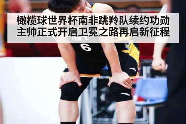 橄榄球世界杯南非跳羚队续约功勋主帅正式开启卫冕之路再启新征程