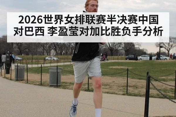 2026世界女排联赛半决赛中国对巴西 李盈莹对加比胜负手分析